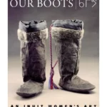 Our Boots: An Inuit Women's Art