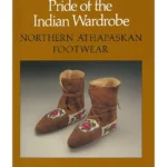 Pride of the Indian Wardrobe: Northern Athapaskan Footwear