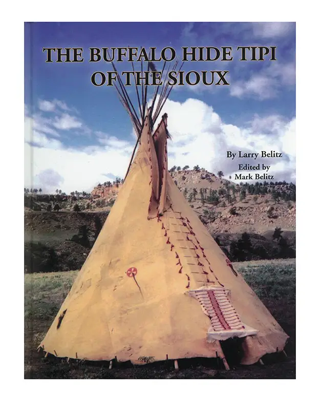 The Buffalo Hide Tipi of the Sioux - By Larry Belitz